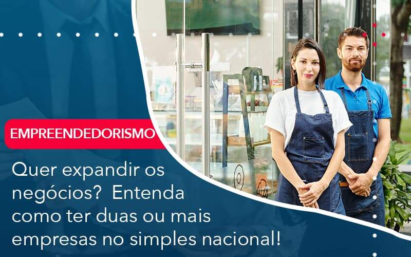 Quer Expandir Os Negocios Entenda Como Ter Duas Ou Mais Empresas No Simples Nacional - Tononi Contabilidade | Contabilidade no Espírito Santo